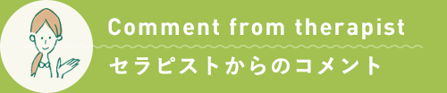 Comment from therapist / セラピストからのコメント