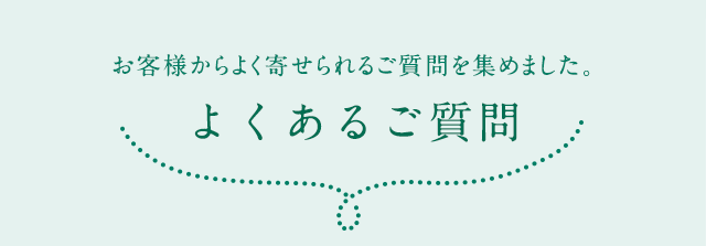 お客様からよく寄せられるご質問を集めました。/よくあるご質問