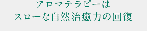 アロマテラピーはスローな自然治癒力の回復